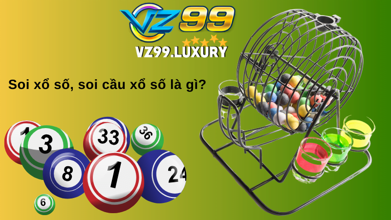 Xổ Số Miền Bắc (XSMB) VZ99 Tỷ Lệ Ăn Cao Và Không Giới Hạn Soi xổ số, soi cầu xổ số là gì tại VZ99