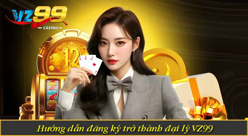 Hướng dẫn đăng ký trở thành đại lý VZ99
